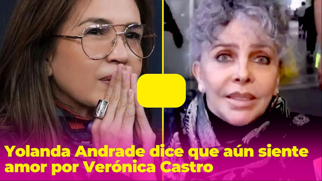 Yolanda Andrade confiesa que todavía siente amor por Verónica Castro, aunque ella negó su relación