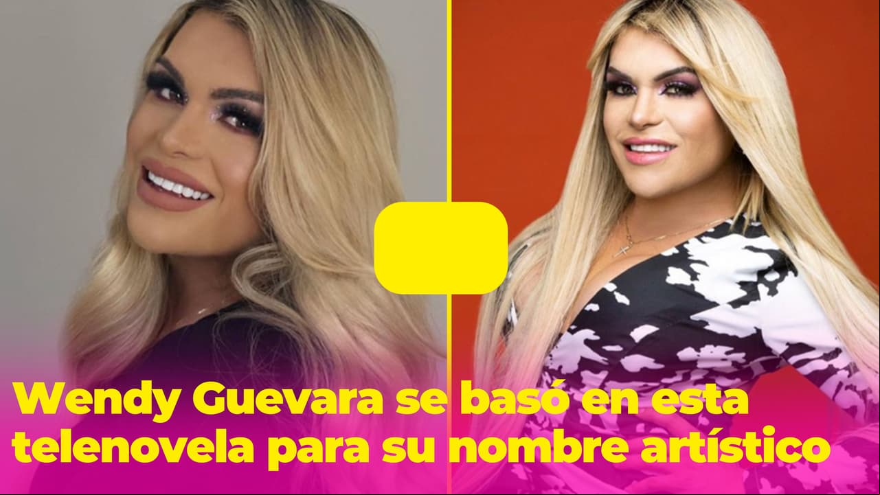 ¿Por qué Wendy Guevara se llama así? En realidad, a ella no le gustaba ese nombre