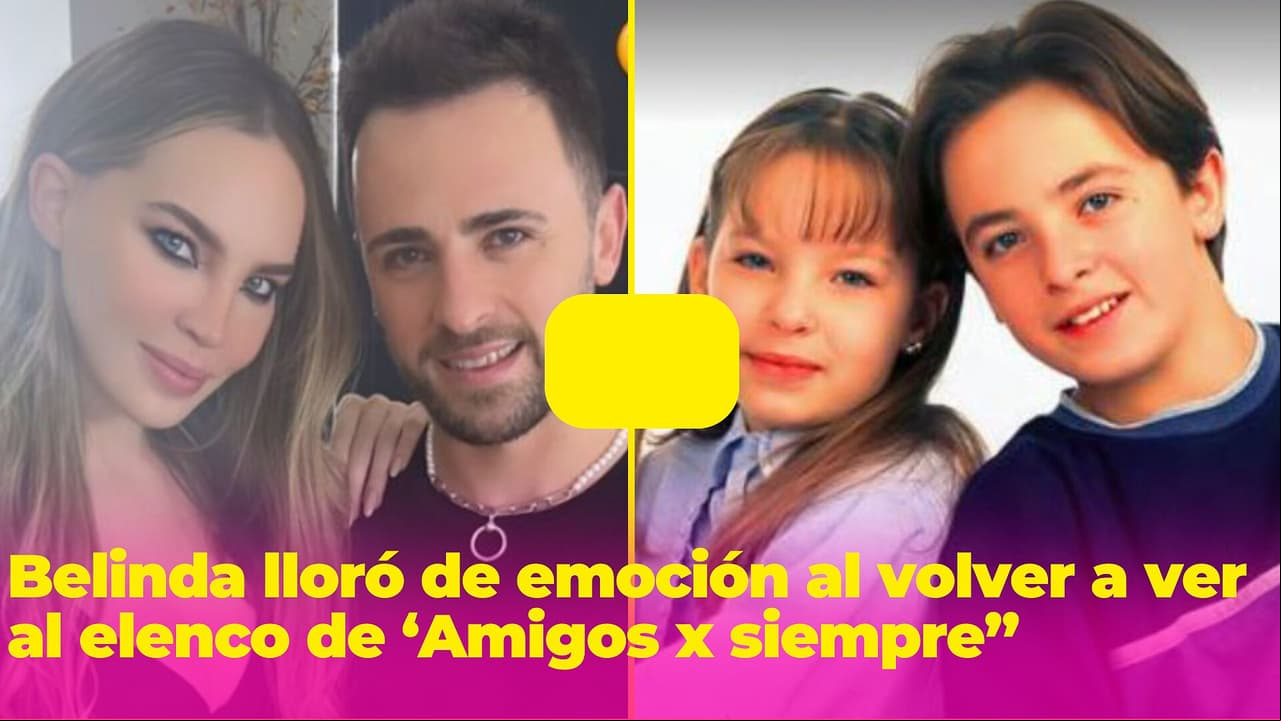 Belinda se conmovió hasta las lágrimas en su reencuentro con el elenco de 'Amigos x Siempre'